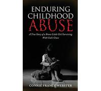 Enduring Childhood Abuse: A True Story of a Brave Little Girl Surviving With God's Grace