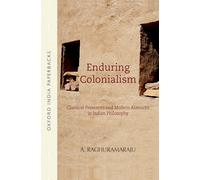 Enduring Colonialism (Oip): Classical Presences and Modern Absences in Indian Philosophy