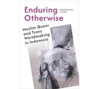 Enduring Otherwise: Muslim Queer and Trans Worldmaking in Indonesia (Hauntings: Queer/Trans Studies in Religion)