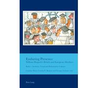 Enduring Presence: William Hogarth’s British and European Afterlives: William Hogarth's British and European Afterlives: Book 1: Aesthetic, Visual and ... Studies in the Relationship Between t)