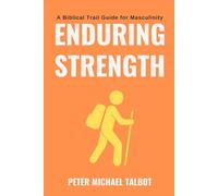 Enduring Strength: A Trail Guide for Biblical Masculinity