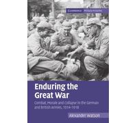 Enduring the Great War: Combat, Morale and Collapse in the German and British Armies, 1914-1918 (Cambridge Military Histories)