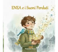 Enea e i suoni perduti: Viaggio nel Bosco dei Sospiri tra colori e fantasia per comprendere il valore dell'amicizia e dell'amore (Il Mondo dei Piccoli Segreti)
