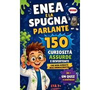 ENEA E LA SPUGNA PARLANTE 150 CURIOSITÀ ASSURDE E DIVERTENTI PER BAMBINI 7+: Scienza divertente, fatti incredibili, quiz e diploma finale!