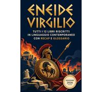 Eneide Virgilio: Le origini di Roma e il viaggio di Enea trascritto in linguaggio contemporaneo con Recap Riassuntivi e Glossario completo (Oltre il Mito)