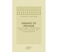 Enemies of Promise - Publishing, Perishing and the Eclipse of Scholarship