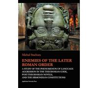 Enemies of the Later Roman Order: A Study of the Phenomenon of Language Aggression in the Theodosian Code, Post-Theodosian Novels, and the Sirmondian Constitutions (Jagiellonian Studies in History)
