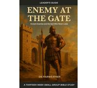 Enemy at the Gate: Ancient Enemies and the God Who Never Lose: A Thirteen-Week Small Group Facilitation Guide