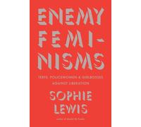 Enemy Feminisms : TERFs, Policewomen, and Girlbosses Against Liberation