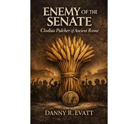 Enemy of the Senate: Clodius Pulcher of Ancient Rome