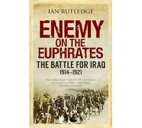 Enemy on the Euphrates: The Battle for Iraq, 1914-1921