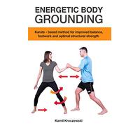 Energetic Body Grounding: Karate-based method for improved balance, footwork and optimal structural strength