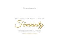 Energetic Communication of Femininity: A practical perspective of the interaction between feminine and masculine energies