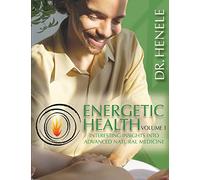 Energetic Health: Interesting Insights Into Advanced Natural Medicine: Volume 1