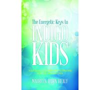 Energetic Keys To Indigo Kids: Your Guide to Raising and Resonating With the New Children