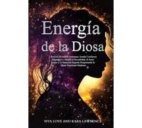 Energía de la Diosa: Libera tu Divinidad Femenina, Irradia Confianza Magnética y Abraza tu Sexualidad, el Amor Propio y la Sanación Sagrada ... (Sanación de la Energía Femenina y Diosa)