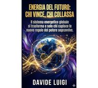 ENERGIA DEL FUTURO: CHI VINCE, CHI COLLASSA: Il sistema energetico globale si trasforma e solo chi capisce le nuove regole del potere sopravvive (THE BIG CROWD)