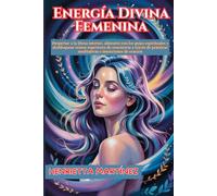 Energía Divina Femenina: Despertar a la Diosa interior, alinearse con los guías espirituales y desbloquear reinos superiores de conciencia a través de ... e intenciones de oración (Spanish Series)
