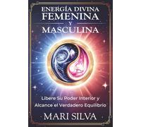 Energía divina femenina y masculina: Libere su poder interior y alcance el verdadero equilibrio (Espiritualidad personal)