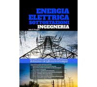 Energia Elettrica Sottostazioni Ingegneria: Una guida pratica alla progettazione, alla protezione, all'automazione e alle applicazioni di reti intelligenti