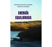 Energía equilibrada: Guía para personas ocupadas, mejora tus tiempos.