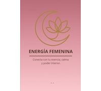 ENERGÍA FEMENINA: Conecta con tu esencia, calma y poder interior.