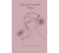 Energia Femenina Diario,4 Semanas Guiadas para Conectar con tu Esencia Interior, Cultivar tu Poder Feminino y Transformar tu Vida