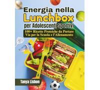 Energia nella Lunchbox per Adolescenti Sportivi: 100+ Ricette Proteiche da Portare Via per la Scuola e l'Allenamento