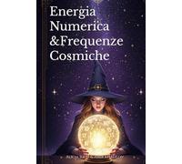 Energia Numerica e Frequenze Cosmiche: Svela il Potere Nascosto dei Numeri nella Tua Vita e nel Tuo Numero di Telefono (Eastern Folk Magic & Spiritual Practices)