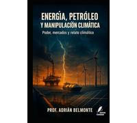 Energía, petróleo y manipulación climática: Poder, mercados y relato climático (La Verdad Prohibida: Conspiraciones que Gobiernan el Mundo)