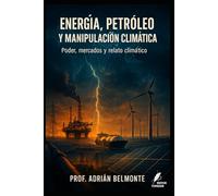Energía, petróleo y manipulación climática: Poder, mercados y relato climático (La Verdad Prohibida: Conspiraciones que Gobiernan el Mundo)