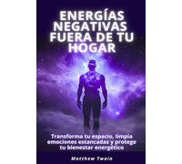 Energías negativas fuera de tu hogar: Transforma tu espacio, limpia emociones estancadas y protege tu bienestar energético