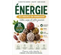 Énergie: 30 recettes sucrées healthy sans cuisson · Energy balls, barres et bouchées vitalité à préparer en quelques minutes