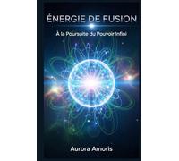 Énergie de Fusion: À la Poursuite du Pouvoir Infini (L'avenir de L'énergie)