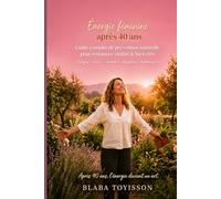 Énergie féminine après 40 ans: Guide complet de prévention naturelle pour retrouver vitalité et bien-être (fatigue-stress-sommeil-digestion-hormones)