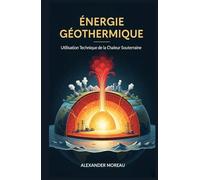Énergie Géothermique: Utilisation Technique de la Chaleur Souterraine (Systèmes Énergétiques et Ressources Futures)