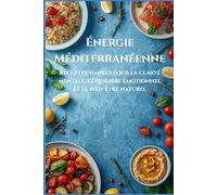 Énergie Méditerranéenne: Recettes simples pour la clarté mentale, l’équilibre émotionnel et le bien-être naturel
