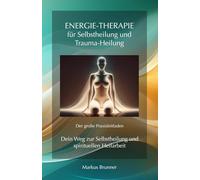 Energie-Therapie für Selbstheilung und Trauma-Heilung - Der große Praxisleitfaden: Dein Weg zur Selbstheilung und spirituellen Heilarbeit: 2 (Geistige ... Selbstheilung und spirituelle Heilarbeit)