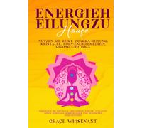 Energieheilung Zu Hause: Nutzen Sie Reiki, Chakra-Heilung, Kristalle, Eden-Energiemedizin, Qigong und Yoga