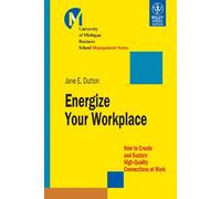 Energize Your Workplace: How to Create and Sustain High-Quality Connections at Work