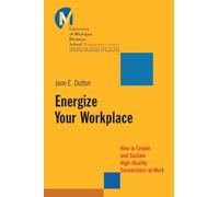 Energize Your Workplace: How to Create and Sustain High-Quality Connections at Work (J-B-UMBS Series)