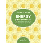 Energy: 50 Instant Exercises To Promote Vitality And Inner Strength Every Day (Love Your Self)
