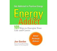 Energy Addict: 101 Physical, Mental, and Spiritual Ways to Energize Your Life: 101 Mental Physical & Spiritual Ways to Energize Your Life