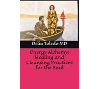 Energy Alchemy: Healing and Cleansing Practices for the Soul