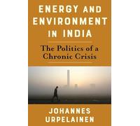 Energy and Environment in India: The Politics of a Chronic Crisis (Center on Global Energy Policy Series)