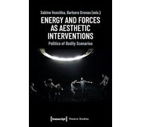 Energy and Forces as Aesthetic Interventions: Politics of Bodily Scenarios (Theatre Studies)
