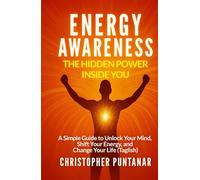 Energy Awareness: The Hidden Power Inside You: A Simple Guide to Unlock Your Mind, Shift Your Energy, and Change Your Life (Taglish)