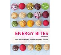 Energy Bites: 30 Low-Sugar, High Protein Bliss Balls to Make and Give