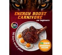 Energy Boost Carnivore Diet Cookbook for Beginners on a Budget: 100+ Easy Meat-Based Recipes, a 90-Day Meal Plan, Grocery guide, and Simple Strategies for Weight Loss, Energy, and Strength