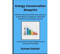 Energy Conservation Blueprint: Enhanced Operational Efficiency, Improved Sustainability and Compliance, Actionable Solutions for the Cement Industry (Manufacturing Excellence Series)